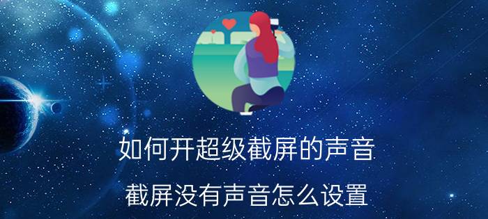 如何开超级截屏的声音 截屏没有声音怎么设置？